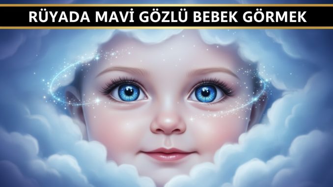 "Rüyada Mavi Gözlü Bebek Görmek"