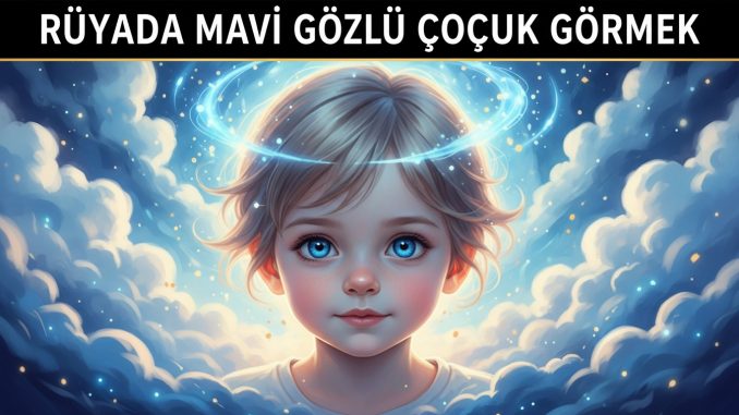 "Rüyada Mavi Gözlü Çocuk Görmek"