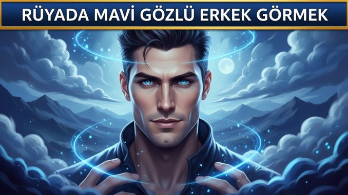 "Rüyada Mavi Gözlü Erkek Görmek"