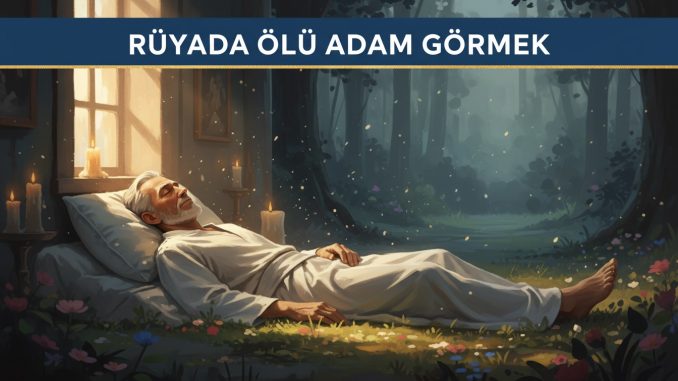 "Rüyada Ölü Adam Görmek"