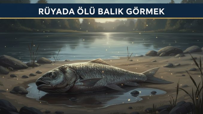 "Rüyada Ölü Balık Görmek"