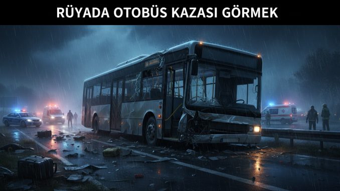 "Rüyada Otobüs Kazası Görmek"