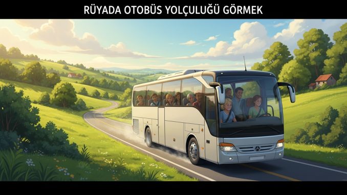 "Rüyada Otobüs Yolculuğu Görmek"