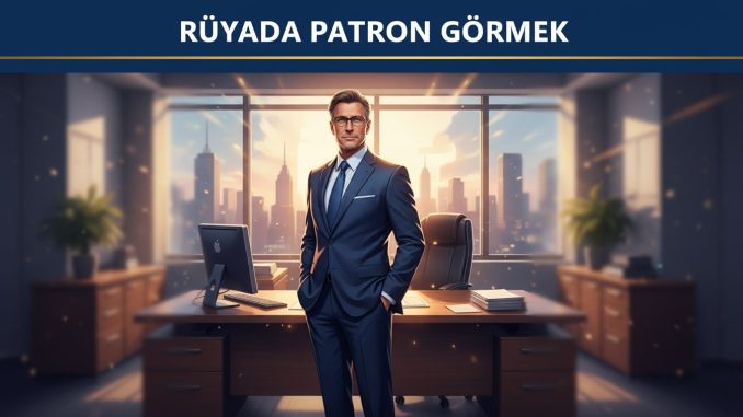"Rüyada Patron Görmek"