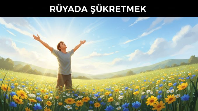 "Rüyada Şükretmek"