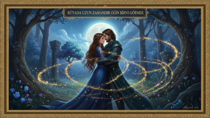 "Rüyada Uzun Zamandır Görmediğin Birini Görmek"