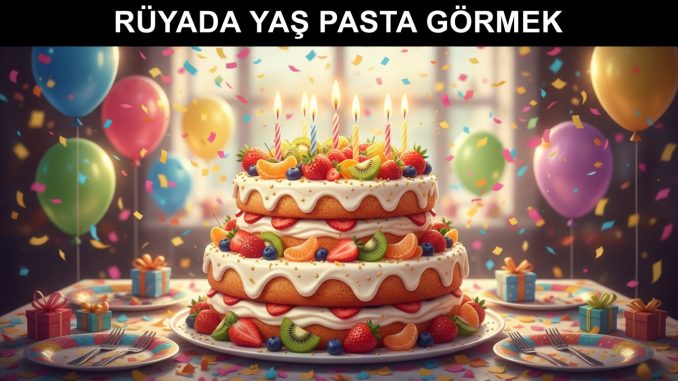 "Rüyada Yaş Pasta Görmek"