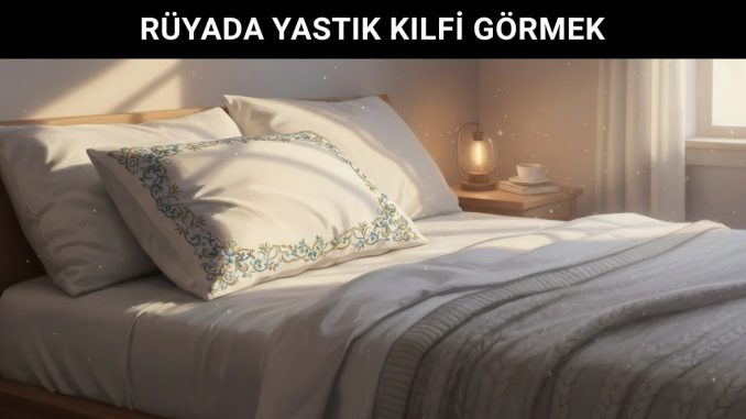 "Rüyada Yastık Kılıfı Görmek"